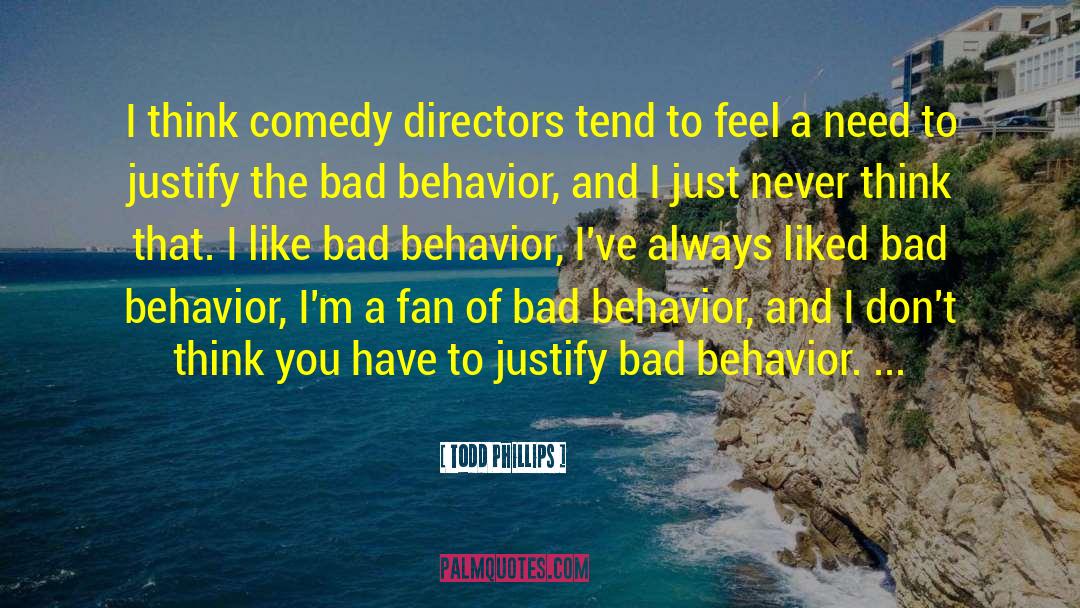 Bad Behavior quotes by Todd Phillips