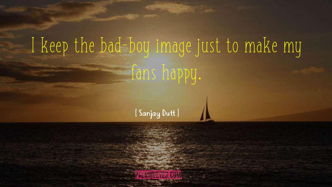Bad Boy quotes by Sanjay Dutt