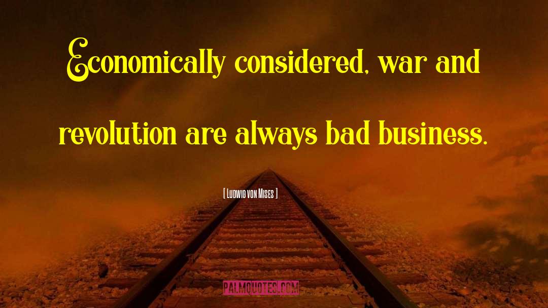 Bad Business quotes by Ludwig Von Mises