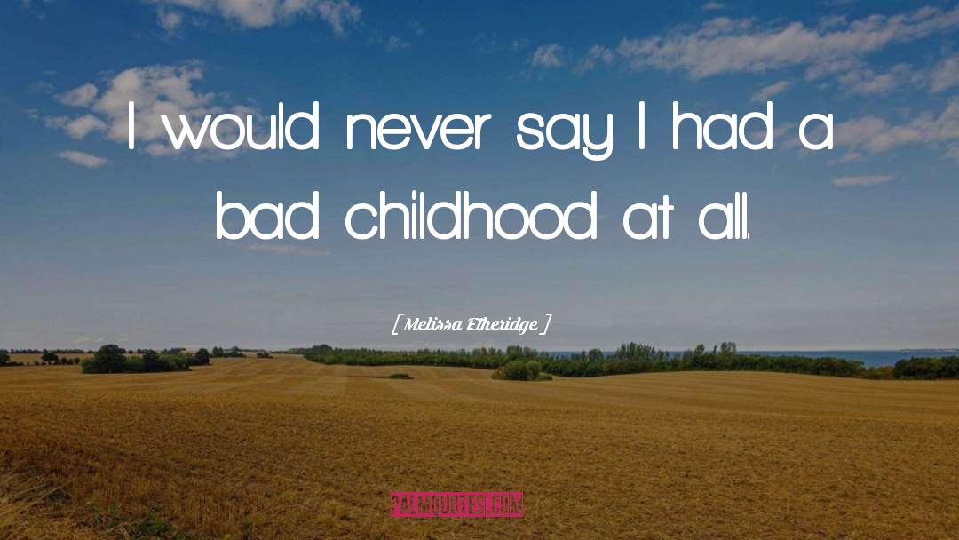 Bad Childhood quotes by Melissa Etheridge