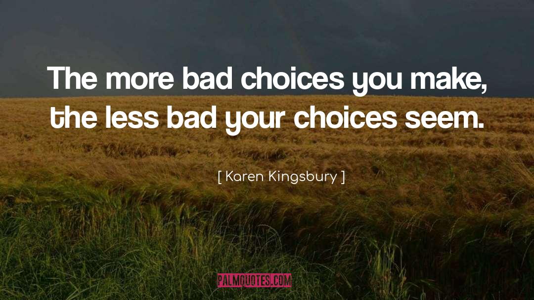 Bad Choices quotes by Karen Kingsbury