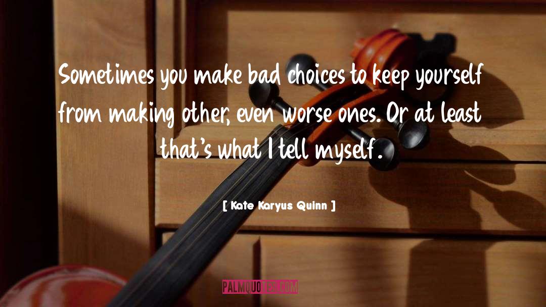 Bad Choices quotes by Kate Karyus Quinn