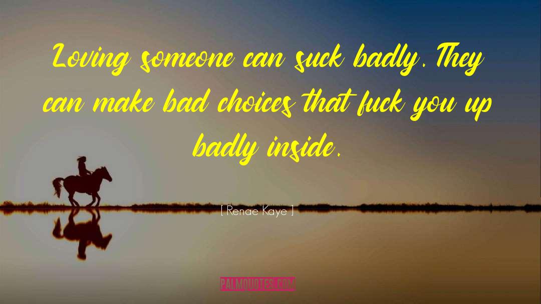 Bad Choices quotes by Renae Kaye