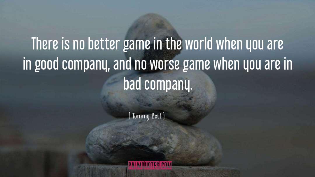 Bad Company And Good Friends quotes by Tommy Bolt