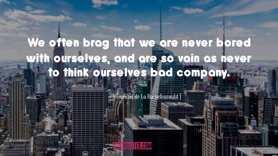 Bad Company quotes by Francois De La Rochefoucauld