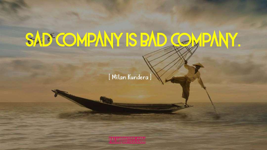 Bad Company quotes by Milan Kundera