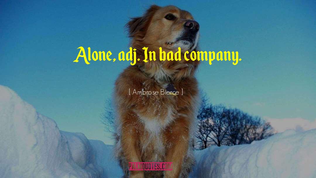 Bad Company quotes by Ambrose Bierce