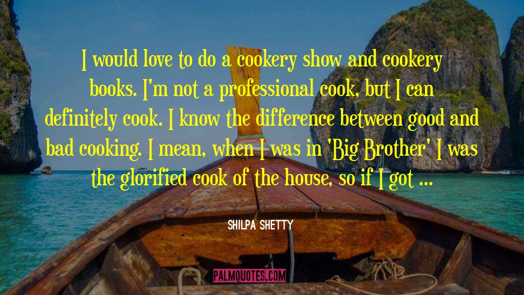 Bad Cooking quotes by Shilpa Shetty