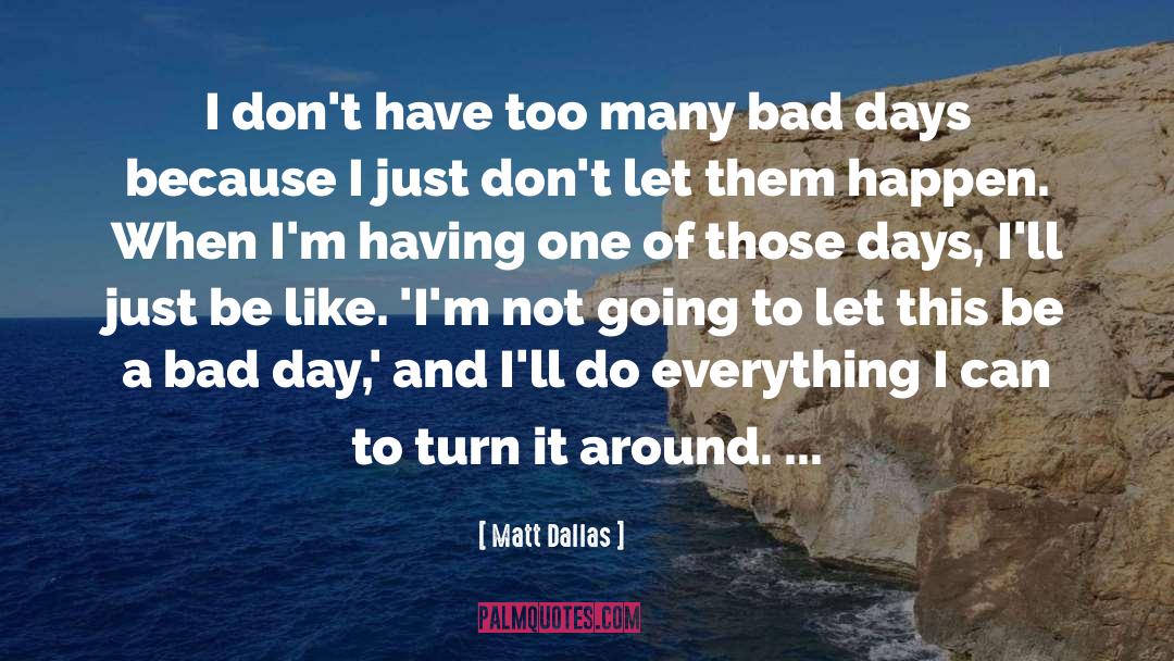 Bad Days quotes by Matt Dallas