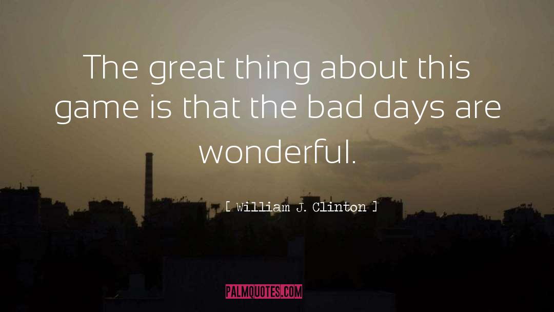 Bad Days quotes by William J. Clinton