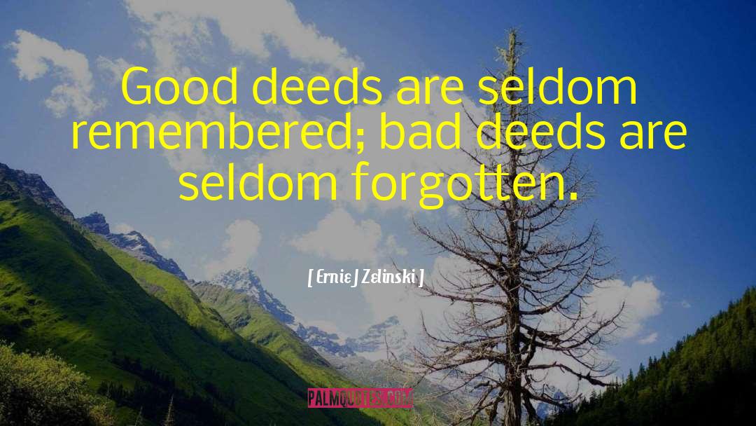 Bad Deeds quotes by Ernie J Zelinski