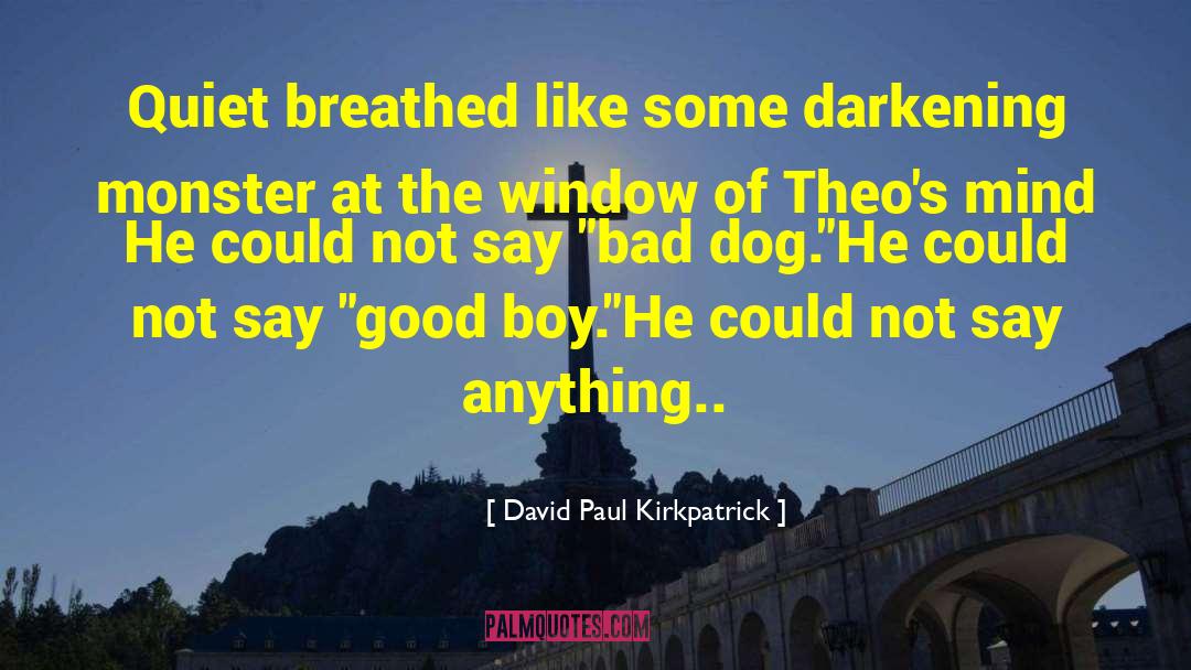 Bad Dog quotes by David Paul Kirkpatrick