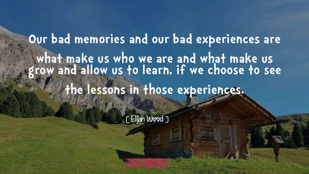 Bad Experiences quotes by Elijah Wood