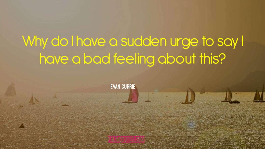 Bad Feeling quotes by Evan Currie