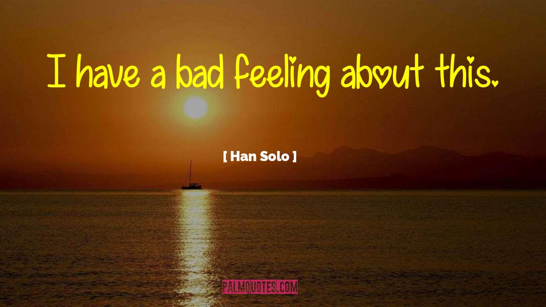 Bad Feeling quotes by Han Solo