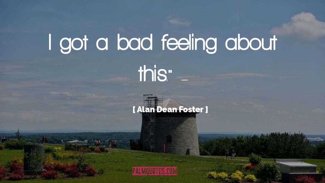 Bad Feeling quotes by Alan Dean Foster