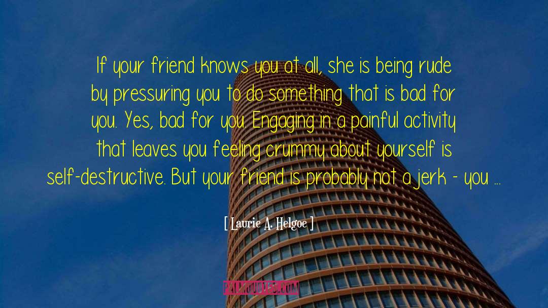 Bad For You quotes by Laurie A. Helgoe