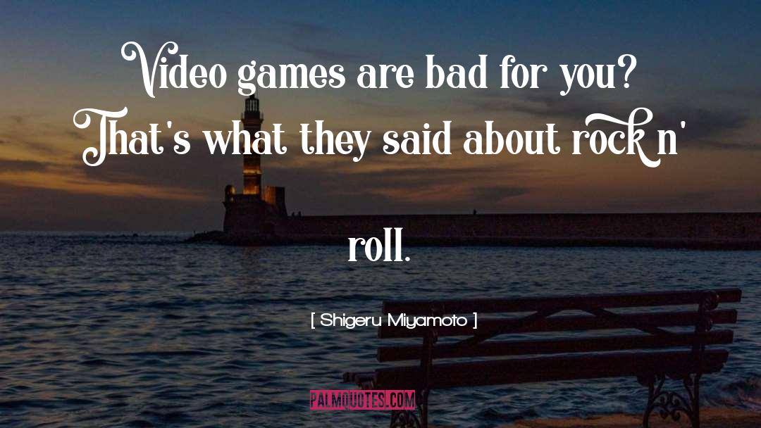 Bad For You quotes by Shigeru Miyamoto