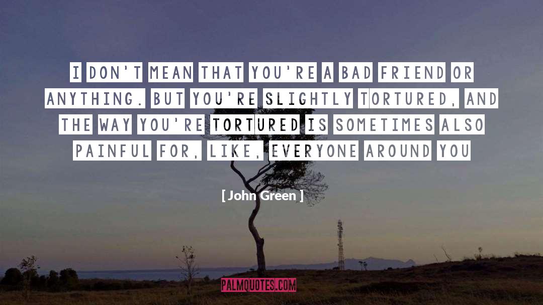 Bad Friend quotes by John Green