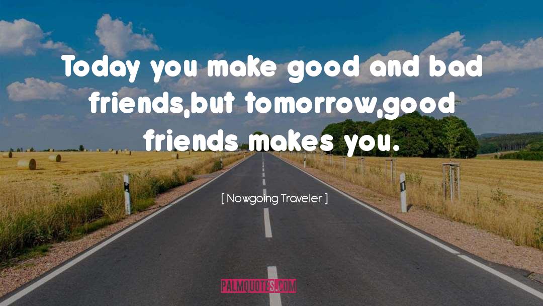 Bad Friends quotes by Nowgoing Traveler