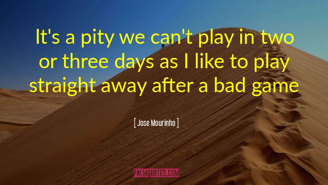 Bad Games quotes by Jose Mourinho