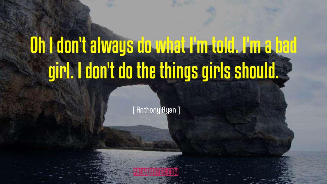 Bad Girl quotes by Anthony Ryan