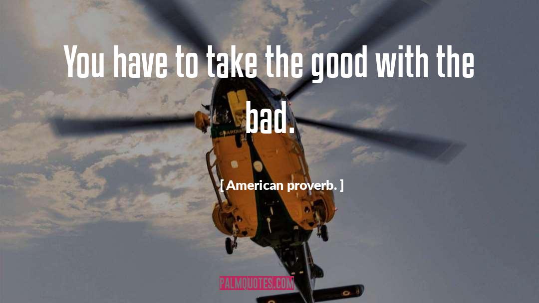 Bad Good quotes by American Proverb.