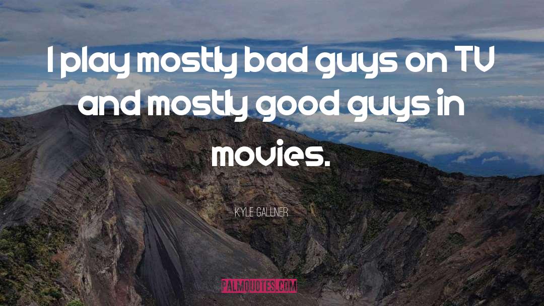 Bad Guys quotes by Kyle Gallner