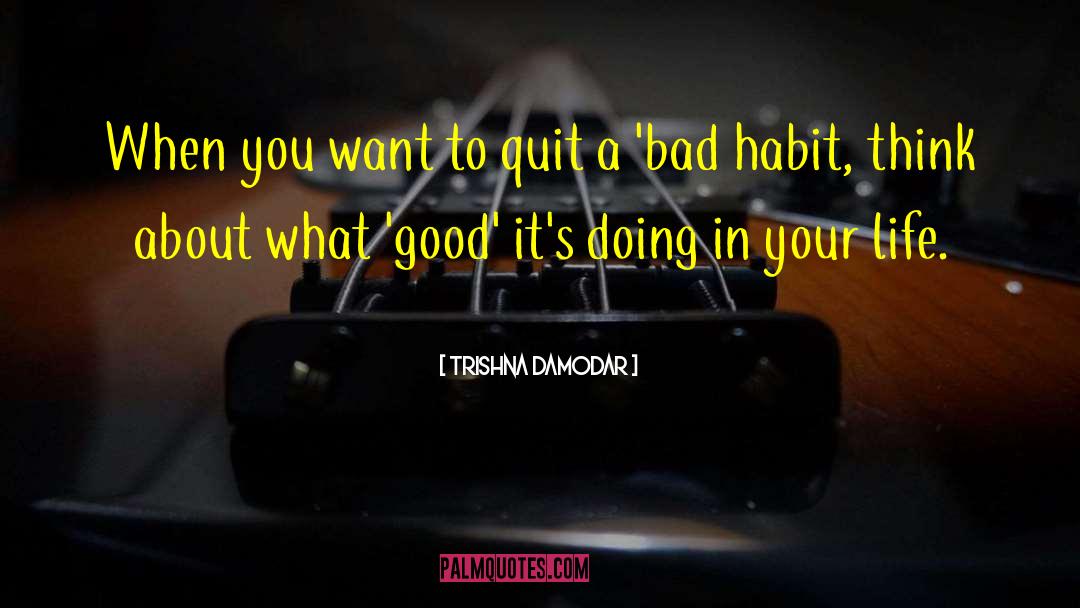 Bad Habit quotes by Trishna Damodar