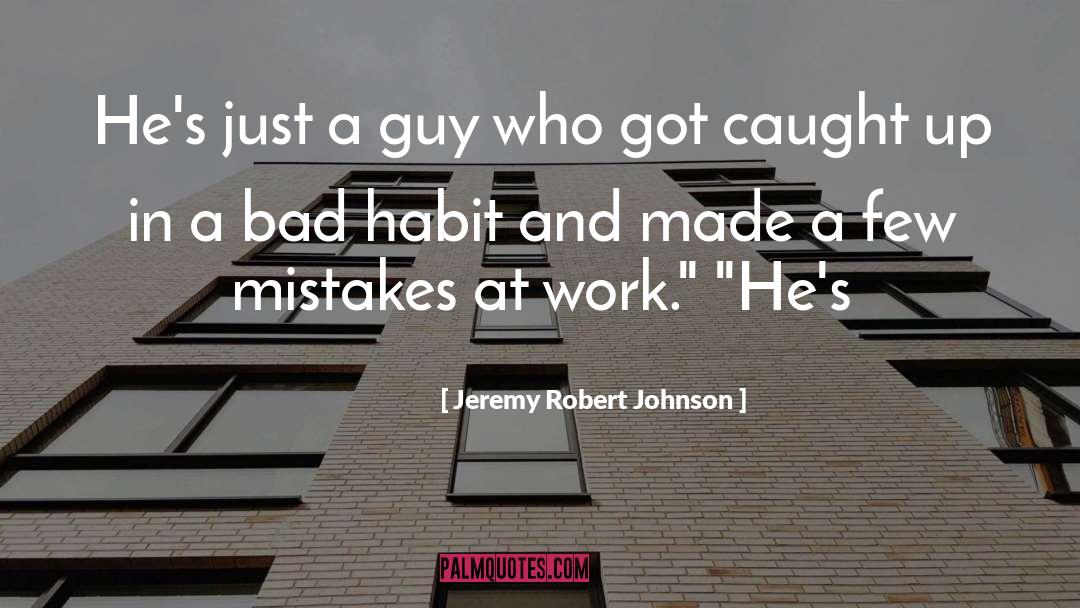 Bad Habit quotes by Jeremy Robert Johnson