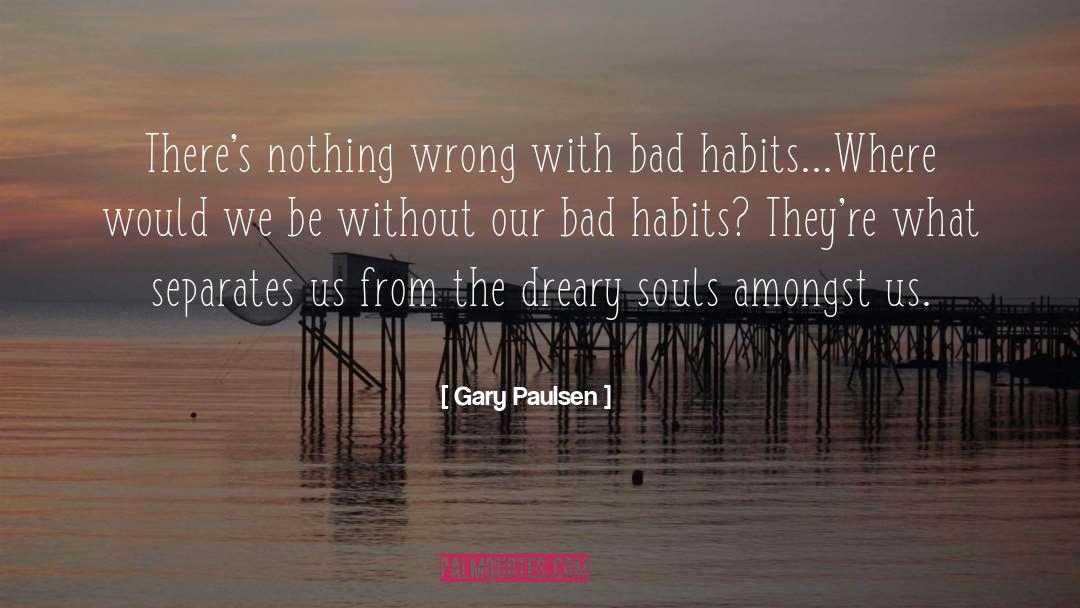 Bad Habits quotes by Gary Paulsen