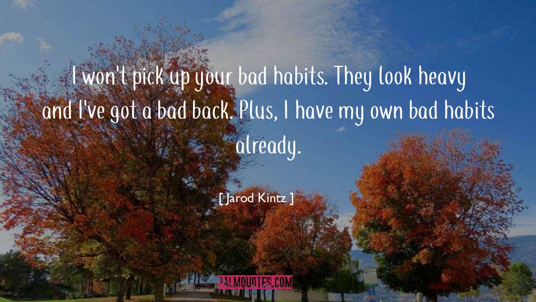 Bad Habits quotes by Jarod Kintz