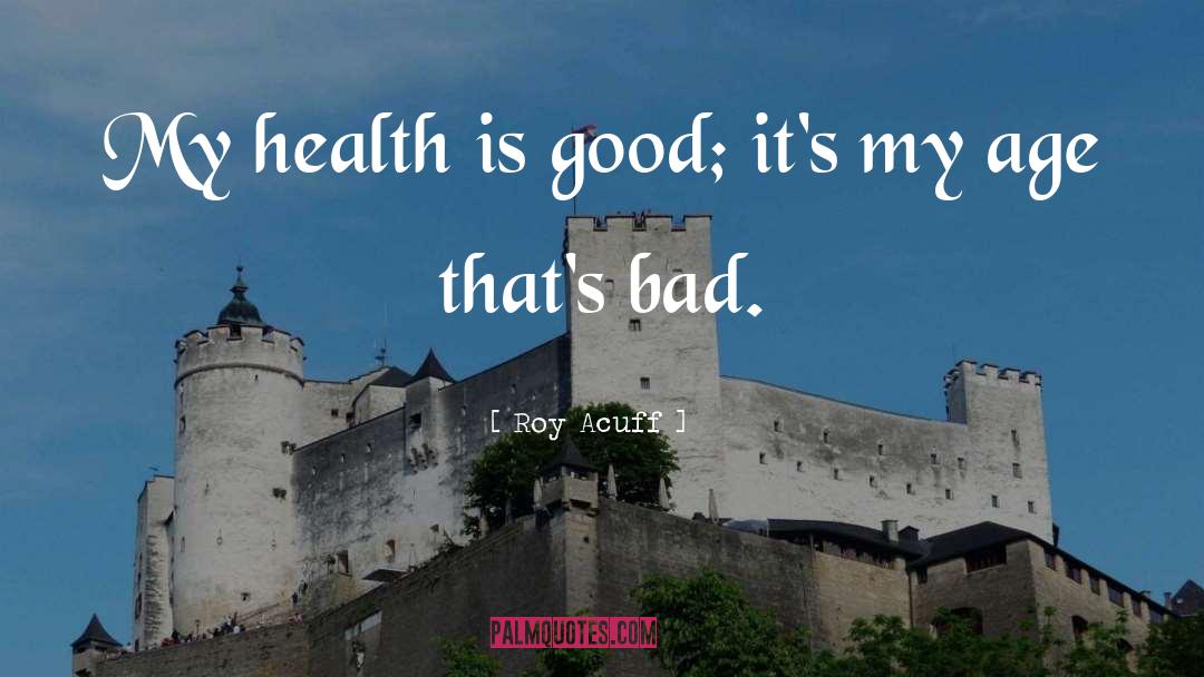 Bad Health quotes by Roy Acuff