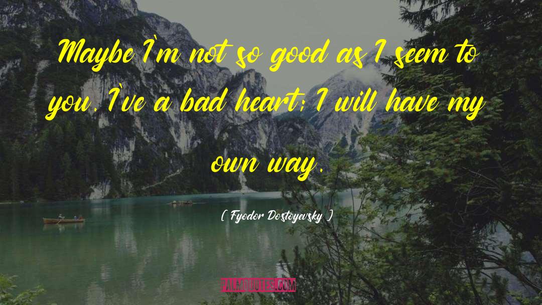 Bad Heart quotes by Fyodor Dostoyevsky