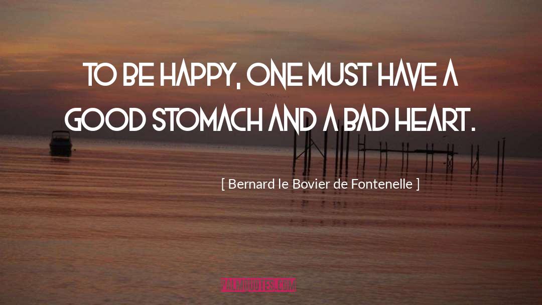 Bad Heart quotes by Bernard Le Bovier De Fontenelle