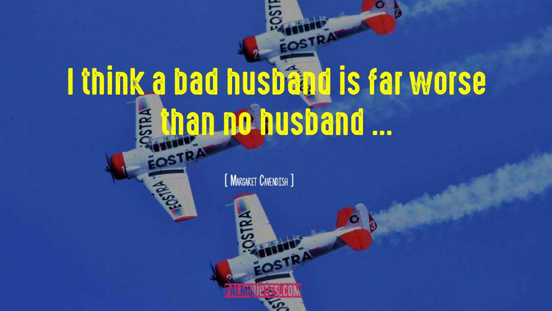 Bad Husband quotes by Margaret Cavendish