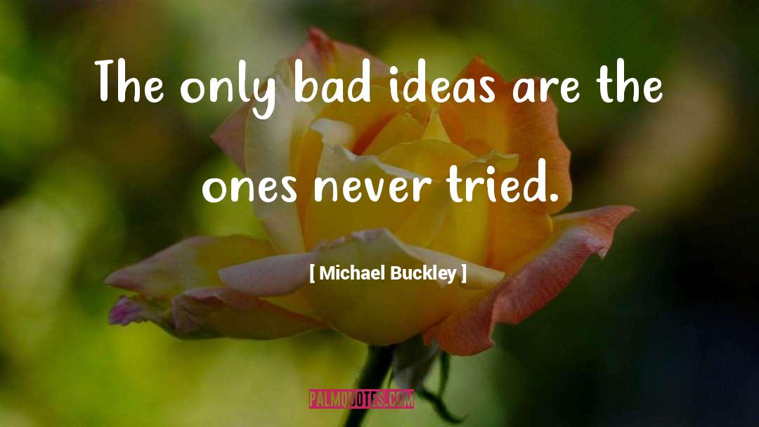 Bad Ideas quotes by Michael Buckley