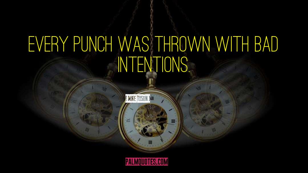 Bad Intentions quotes by Mike Tyson