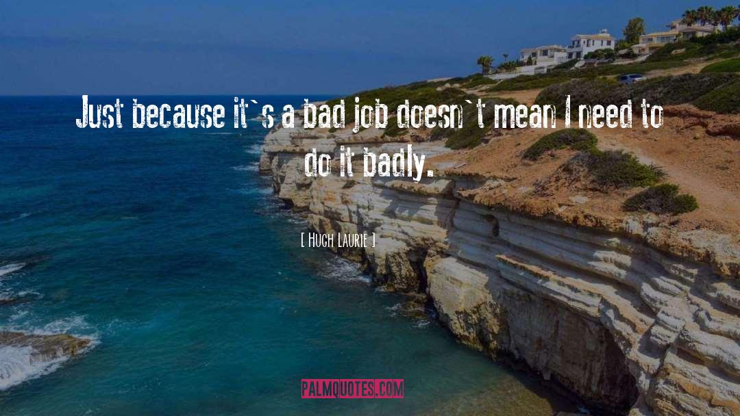 Bad Jobs quotes by Hugh Laurie