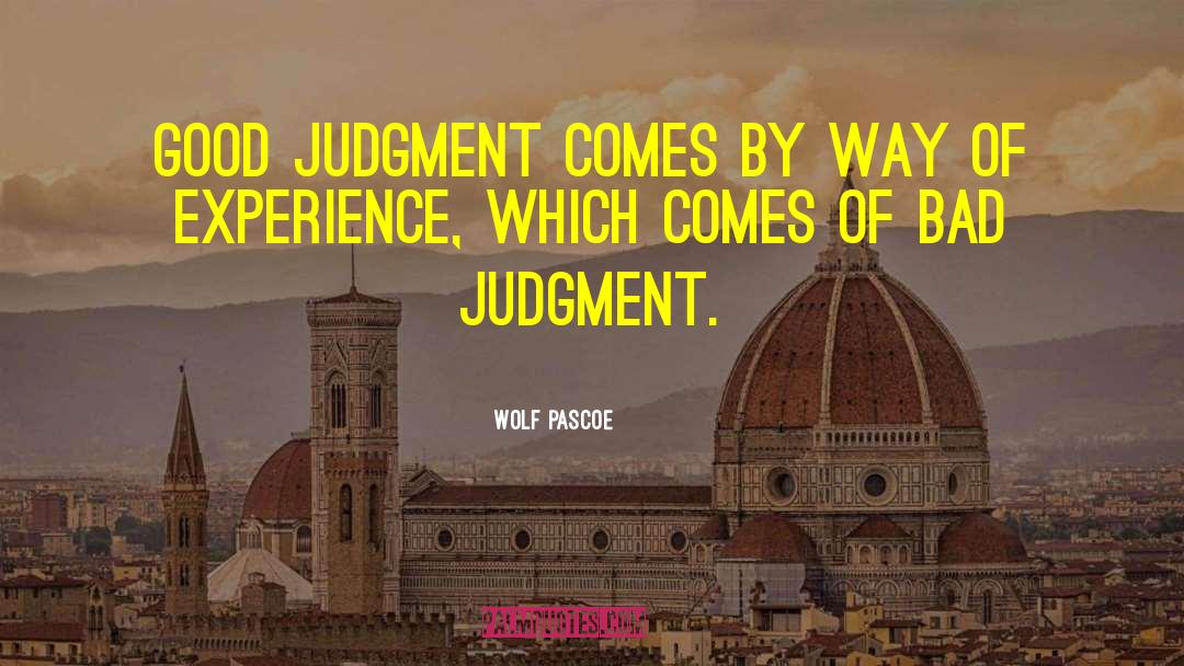 Bad Judgment quotes by Wolf Pascoe