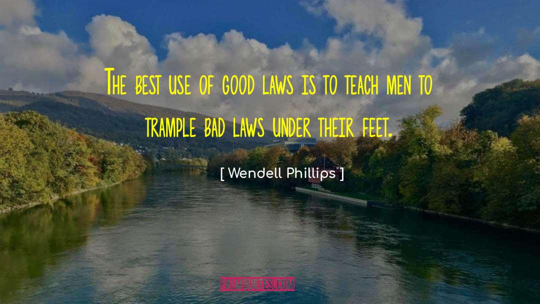 Bad Laws quotes by Wendell Phillips