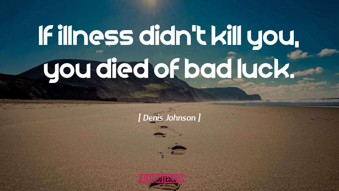 Bad Luck quotes by Denis Johnson