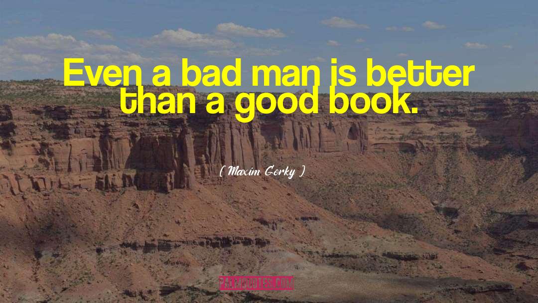 Bad Man quotes by Maxim Gorky