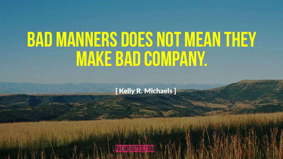 Bad Manners quotes by Kelly R. Michaels