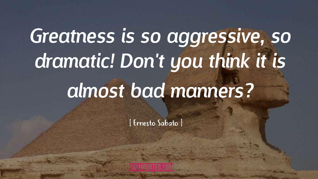 Bad Manners quotes by Ernesto Sabato