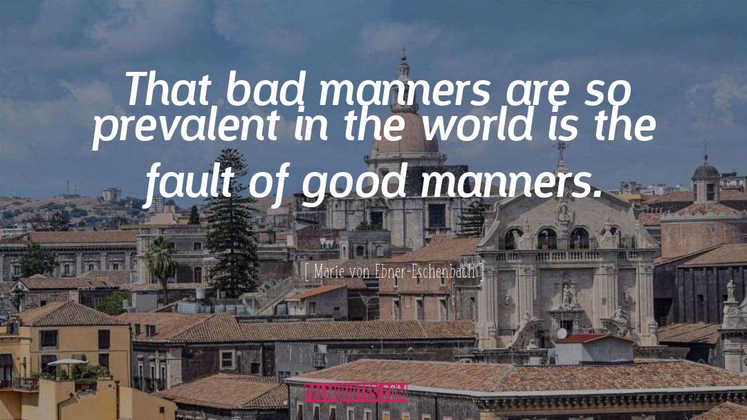 Bad Manners quotes by Marie Von Ebner-Eschenbach