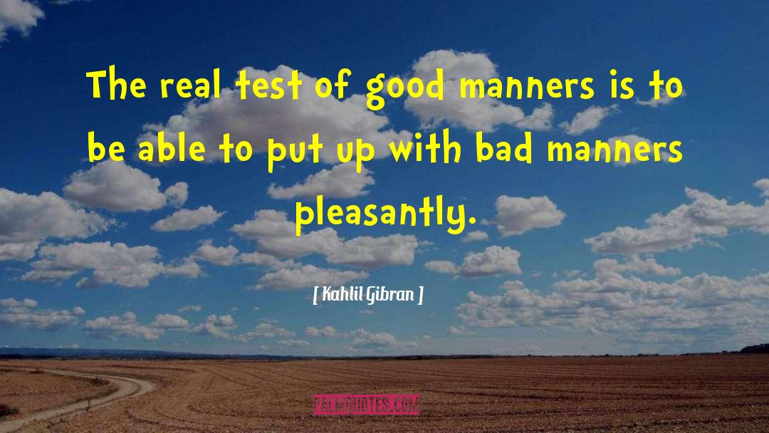 Bad Manners quotes by Kahlil Gibran