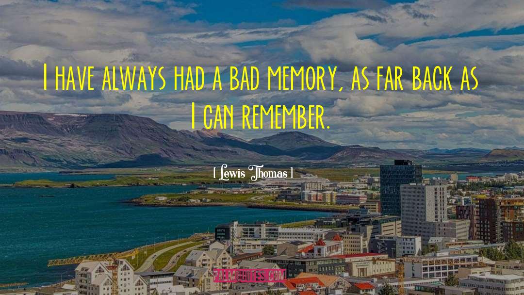 Bad Memory Quote quotes by Lewis Thomas