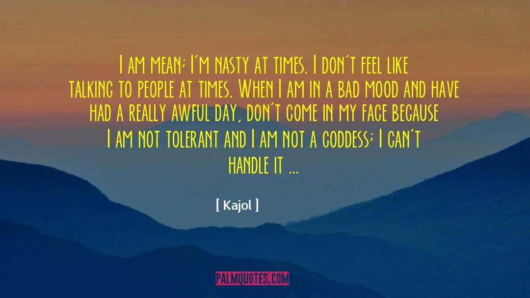 Bad Mood quotes by Kajol