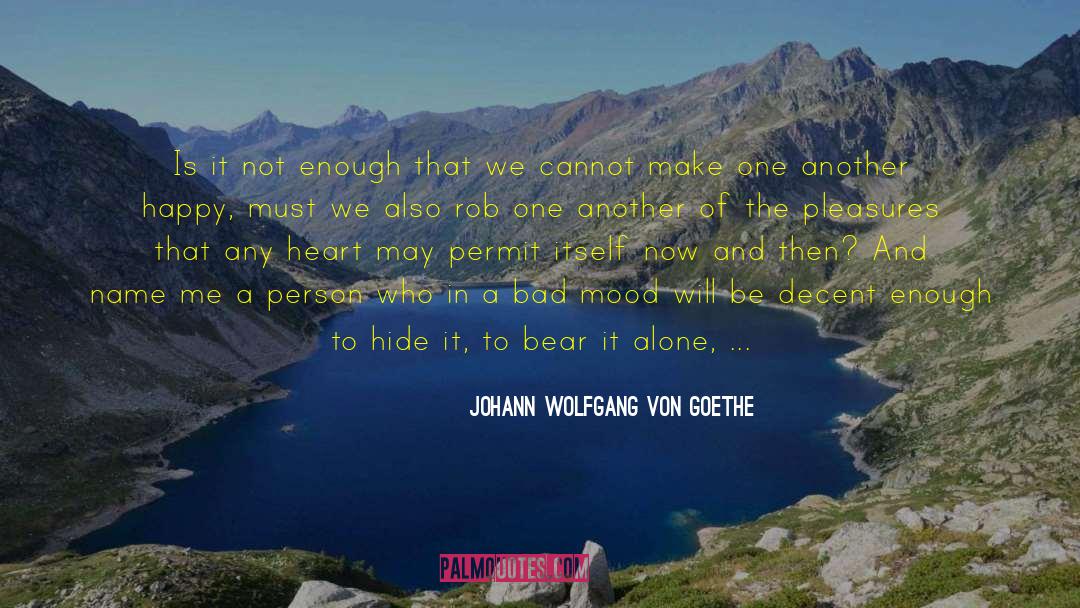 Bad Mood quotes by Johann Wolfgang Von Goethe